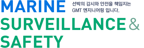 Marine Surveillance safety 선박의 감시와 안전을 책임지는 GMT 엔지니어링 입니다.